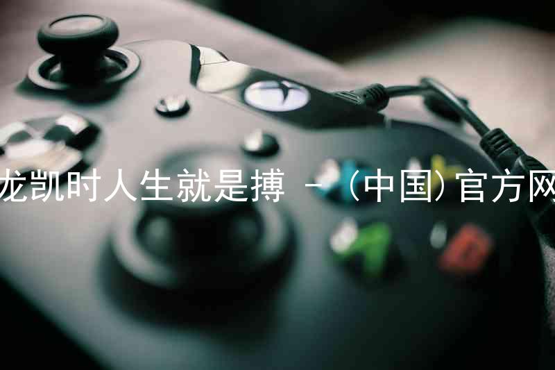 尊龙凯时人生就是搏 - (中国)官方网站